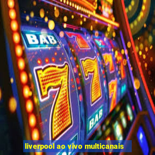 liverpool ao vivo multicanais